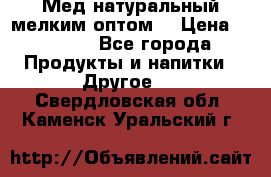 Мед натуральный мелким оптом. › Цена ­ 7 000 - Все города Продукты и напитки » Другое   . Свердловская обл.,Каменск-Уральский г.